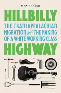 Hillbilly Highway: The Transappalachian Migration and the Making of a White Working Class