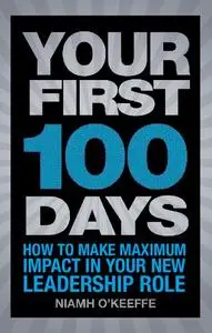 Your First 100 Days: How to make maximum impact in your new leadership role