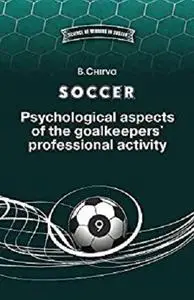 SOCCER. Psychological aspects of the goalkeepers' professional activity. (SCIENCE OF WINNING IN FOOTBALL Book 9)