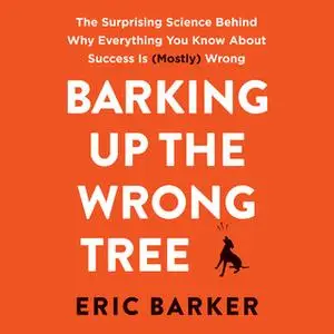 «Barking Up the Wrong Tree» by Eric Barker