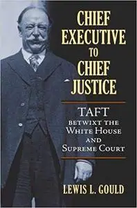 Chief Executive to Chief Justice: Taft betwixt the White House and Supreme Court