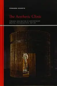 The Aesthetic Clinic: Feminine Sublimation in Contemporary Writing, Psychoanalysis, and Art