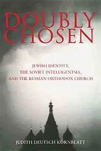 Doubly Chosen: Jewish Identity, the Soviet Intelligentsia, and the Russian Orthodox Church.