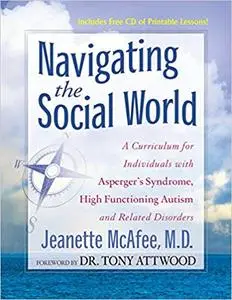 Navigating the Social World: A Curriculum for Individuals with Asperger's Syndrome, High Functioning Autism and Related