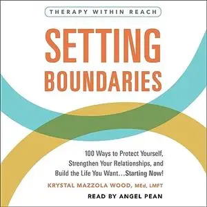 Setting Boundaries: 100 Ways to Protect Yourself Strengthen Your Relationships Build the Life You Want Starting Now [Audiobook]