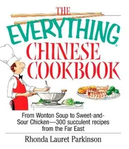«The Everything Chinese Cookbook: From Wonton Soup to Sweet and Sour Chicken – 300 Succelent Recipes from the Far East»
