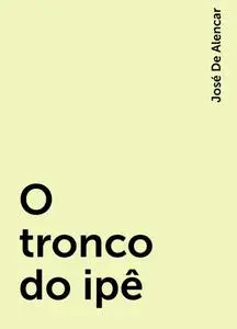 «O tronco do ipê» by José De Alencar