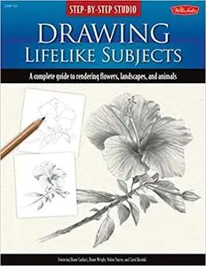 Drawing Lifelike Subjects: A complete guide to rendering flowers, landscapes, and animals