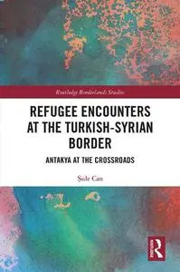 Refugee Encounters at the Turkish-Syrian Border: Antakya at the Crossroads (Routledge Borderlands Studies)