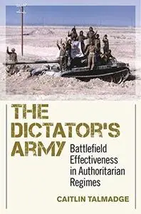 The Dictator's Army: Battlefield Effectiveness in Authoritarian Regimes