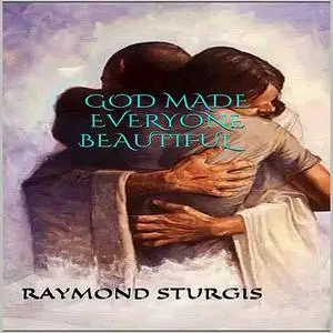 «God Made Everyone Beautiful» by Raymond Sturgis