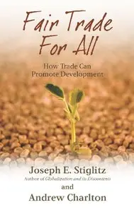 Joseph E. Stiglitz, Andrew Charlton - Fair Trade for All: How Trade Can Promote Development