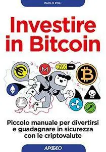 Investire in Bitcoin: Piccolo manuale per divertirsi e guadagnare in sicurezza con le criptovalute