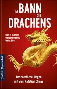 «Im Bann des Drachens: Das westliche Ringen mit dem Aufstieg Chinas» by Wolf D. Hartmann,Wolfgang Maennig,Walter Stock