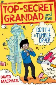 «Top-Secret Grandad and Me: Death by Tumble Dryer» by David MacPhail