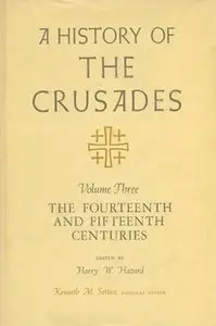 A History of the Crusades, Volume III: The Fourteenth and Fifteenth Centuries, 1 ed.