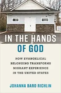 In the Hands of God: How Evangelical Belonging Transforms Migrant Experience in the United States