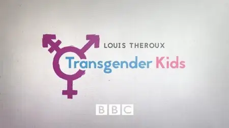 BBC - Louis Theroux: Transgender Kids (2015)