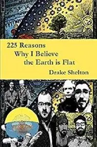 225 Reasons Why I Believe the Earth is Flat