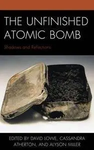 The Unfinished Atomic Bomb : Shadows and Reflections