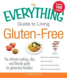 «The Everything Guide to Living Gluten-Free: The Ultimate Cooking, Diet, and Lifestyle Guide for Gluten-Free Families!»