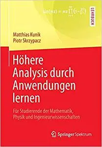 Höhere Analysis durch Anwendungen lernen: Für Studierende der Mathematik, Physik und Ingenieurwissenschaften