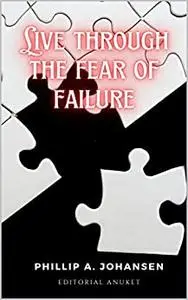 Live through the fear of failure: The origin of success is in previous failures