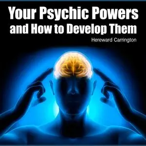 «Your Psychic Powers and How to Develop Them» by Hereward Carrington