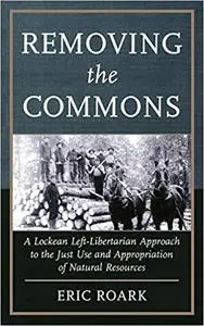 Removing the Commons: A Lockean Left-Libertarian Approach to the Just Use and Appropriation of Natural Resources