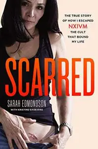 Scarred: The True Story of How I Escaped NXIVM, the Cult that Bound My Life