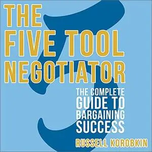 The Five Tool Negotiator: The Complete Guide to Bargaining Success [Audiobook]