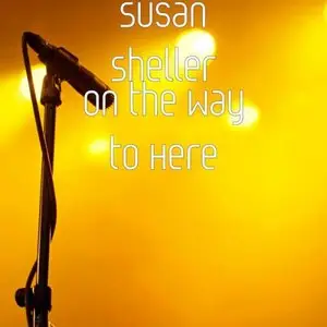 Susan Sheller - On The Way To Here (2015)