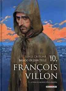 Yo, François Villon Tomo 3: A todos pido perdón