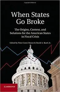 When States Go Broke: The Origins, Context, and Solutions for the American States in Fiscal Crisis