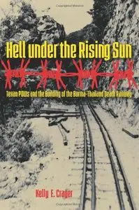 Hell under the Rising Sun: Texan POWs and the Building of the Burma-Thailand Death Railway
