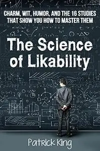 The Science of Likability: Charm, Wit, Humor, and the 16 Studies That Show You How To Master Them (Repost)