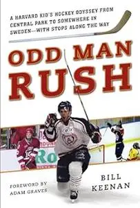 Odd Man Rush: A Harvard Kid?s Hockey Odyssey from Central Park to Somewhere in Sweden?with Stops along the Way