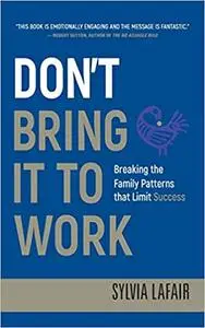 Don't Bring It to Work: Breaking the Family Patterns That Limit Success