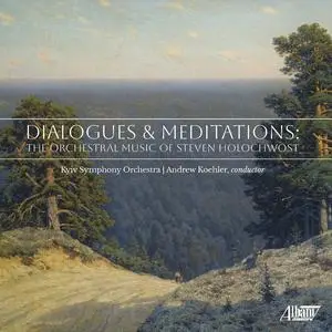 Kyiv Symphony Orchestra & Andrew Koehler - Dialogues & Meditations: The Orchestral Music of Steven Holochwost (2024) [24/44]