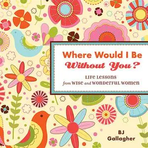 «Where Would I Be Without You?» by B.J.Gallagher