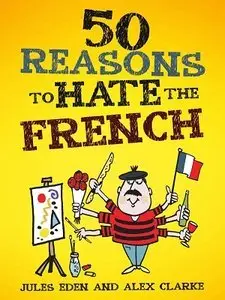 50 Reasons to Hate the French: Or Vive la Difference (repost)