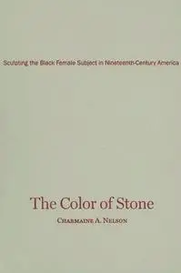 The color of stone : sculpting the black female subject in nineteenth-century America