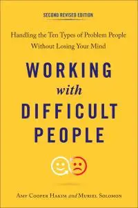 Working with Difficult People: Handling the Ten Types of Problem People Without Losing Your Mind, 2nd Revised Edition