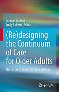 Redesigning the Continuum of Care for Older Adults: The Future of Long-term Care Settings