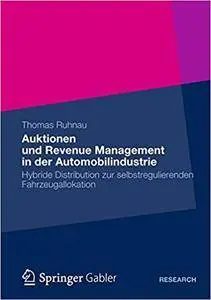 Auktionen und Revenue Management in der Automobilindustrie: Hybride Distribution zur selbstregulierenden Fahrzeugallokation