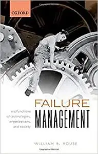 Failure Management: Malfunctions of Technologies, Organizations, and Society