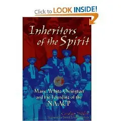 Inheritors of the Spirit: Mary White Ovington and the Founding of the Naacp  