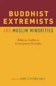 Buddhist Extremists and Muslim Minorities: Religious Conflict in Contemporary Sri Lanka