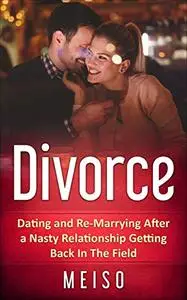 Divorce: Dating and Re-Marrying After a Nasty Relationship: Getting Back In the Field