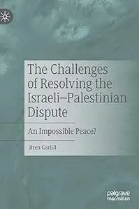 The Challenges of Resolving the Israeli–Palestinian Dispute: An Impossible Peace?